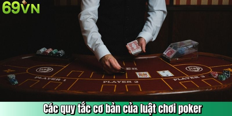 Các quy tắc cơ bản của luật chơi poker