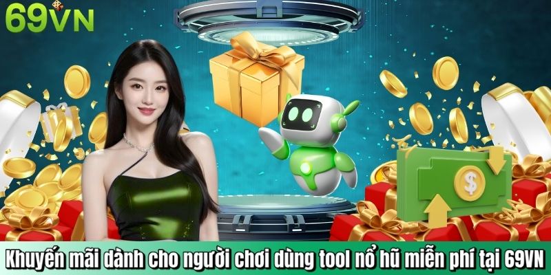 Khuyến mãi dành cho người chơi dùng tool nổ hũ miễn phí tại 69VN