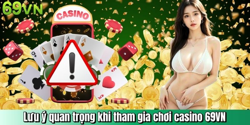 Lưu ý quan trọng khi tham gia chơi casino 69VN