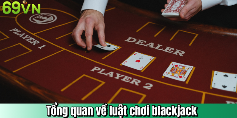 Tổng quan về luật chơi blackjack