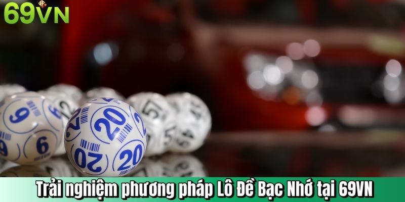 Trải nghiệm phương pháp Lô Đề Bạc Nhớ tại 69VN